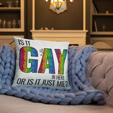 Is it Gay in Here or is it Just Me? Throw Pillow