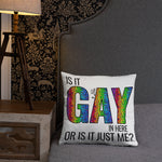 Is it Gay in Here or is it Just Me? Throw Pillow